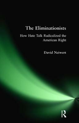 Eliminationists: How Hate Talk Radicalized the American Right by David Neiwert