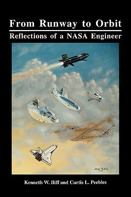 From Runway to Orbit: Reflections of a NASA Engineer by Curtis L. Peebles, Nasa History Office, Kenneth W. Iliff