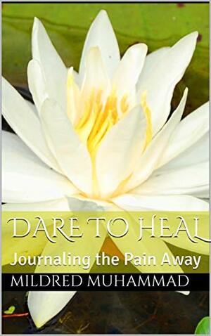 Dare To Heal: Journaling the Pain Away by Mildred Muhammad