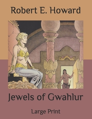 Jewels of Gwahlur: Large Print by Robert E. Howard