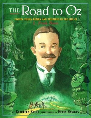 The Road to Oz: Twists, Turns, Bumps, and Triumphs in the Life of L. Frank Baum by Kevin Hawkes, Kathleen Krull