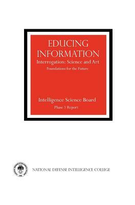 Educing Information: Interrogration Science and Art by National Defense Intelligence College, Intelligence Science Board, Central Intelligence Agency