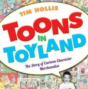 Toons in Toyland: The Story of Cartoon Character Merchandise by Tim Hollis