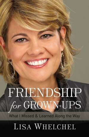 Friendship for Grown-Ups: What I Missed and Learned Along the Way by Lisa Whelchel