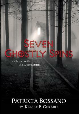 Seven Ghostly Spins: A Brush with the Supernatural by Patricia Bossano