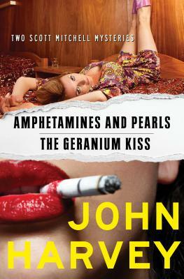 Amphetamines and Pearls & the Geranium Kiss by John Harvey