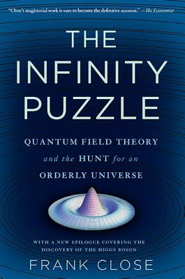 The Infinity Puzzle: Quantum Field Theory and the Hunt for an Orderly Universe by Frank Close
