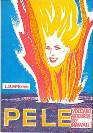Pele, Volcano Goddess of Hawaii by L.R. McBride