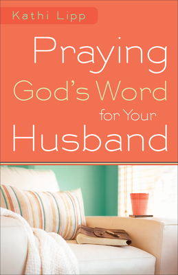 Praying God's Word for Your Husband by Kathi Lipp