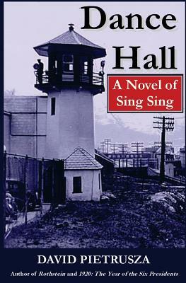 Dance Hall: A Novel of Sing Sing by David Pietrusza