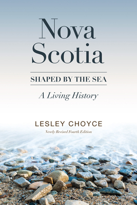 Nova Scotia: Shaped by the Sea: A Living History by Lesley Choyce