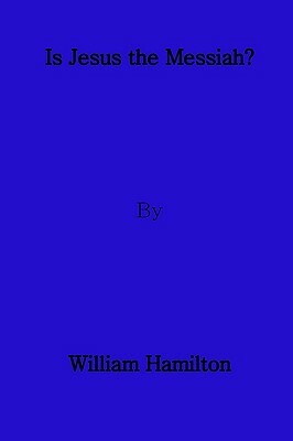 Is Jesus The Messiah? by William Hamilton