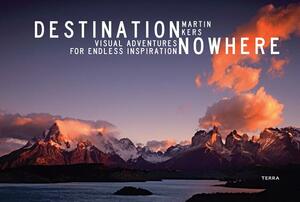 Destination Nowhere: Visual Adventures for Endless Inspiration by Martin Kers