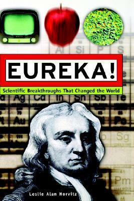 Eureka!: Scientific Breakthroughs That Changed the World by Leslie Alan Horvitz