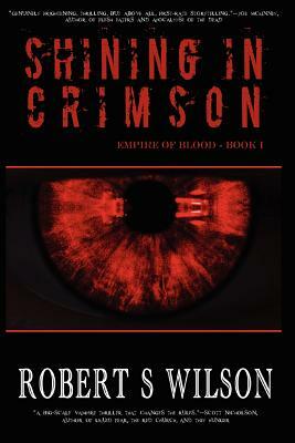 Shining in Crimson: Empire of Blood Book One by Robert S. Wilson