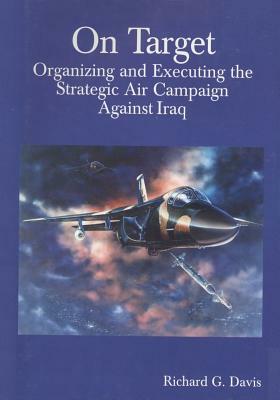 On Target: Organizing and Executing the Strategic Air Campaign Against Iraq by U. S. Air Force, Office of Air Force History