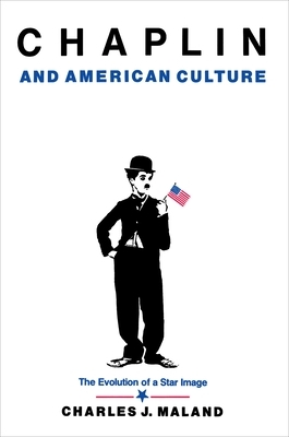 Chaplin and American Culture: The Evolution of a Star Image by Charles J. Maland
