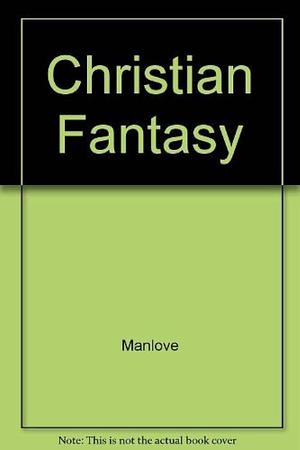 Christian Fantasy: From 1200 to the Present by Colin Nicholas Manlove