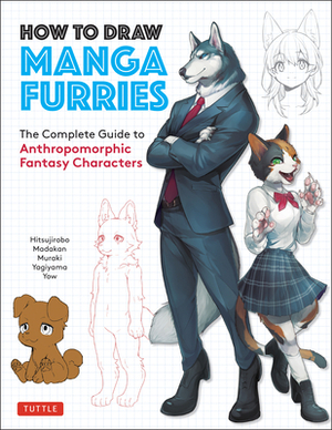 How to Draw Manga Furries: The Complete Guide to Anthropomorphic Fantasy Characters by Yagiyama, Muraki, Madakan, Hitsujirobo