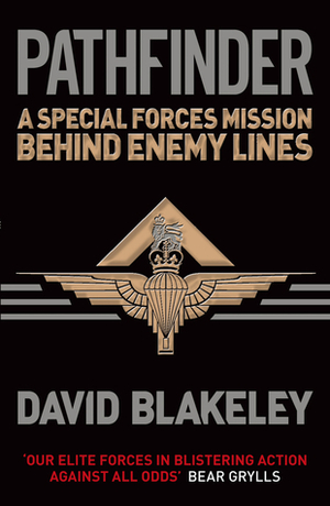 Pathfinder: A Special Forces Mission Behind Enemy Lines by David Blakeley