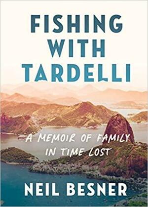 Fishing with Tardelli: A Memoir of Family in Time Lost by Neil Besner