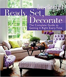 Ready, Set, Decorate: The Complete Guide to Getting It Right Every Time by House Beautiful, Emma Callery