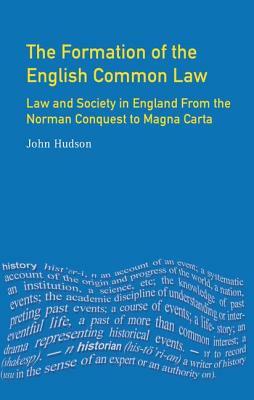 The Formation of English Common Law: Law and Society in England from the Norman Conquest to Magna Carta by John Hudson