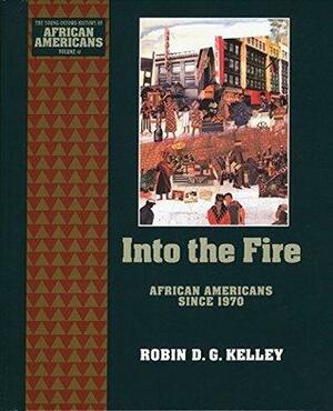 Into the Fire: African Americans Since 1970: 10 by Robin D.G. Kelley