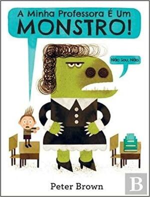 A minha professora é um monstro! by Peter Brown