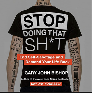 Stop Doing That Sh*t by Gary John Bishop