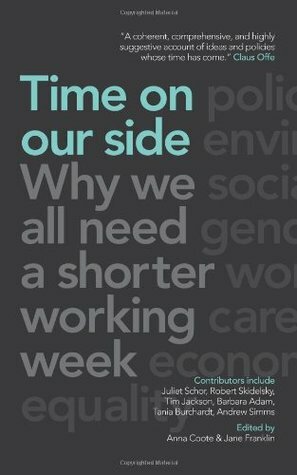 Time on our side by Barbara Adams, Tim Jackson, Anna Coote, Andrew Simms, Tania Burchardt, Robert Skidelsky, Juliet B. Schor, Jane Franklin