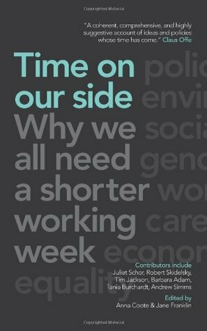 Time on our side by Tania Burchardt, Jane Franklin, Barbara Adams, Anna Coote, Juliet B. Schor, Tim Jackson, Robert Skidelsky, Andrew Simms