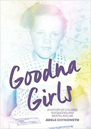 Goodna Girls: a history of children in a Queensland mental asylum by Adele Chynoweth