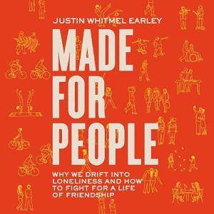 Made for People: Why We Drift Into Loneliness and How to Fight for a Life of Friendship by Justin Whitmel Earley
