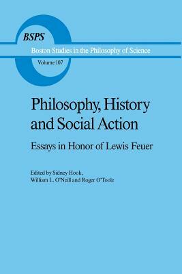 Philosophy, History and Social Action: Essays in Honor of Lewis Feuer with an Autobiographic Essay by Lewis Feuer by 