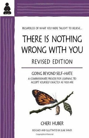 There Is Nothing Wrong with You: Going Beyond Self-Hate by Cheri Huber, June Shiver