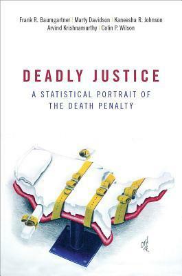 Deadly Justice: A Statistical Portrait of the Death Penalty by Frank R. Baumgartner