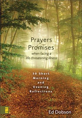 Prayers & Promises When Facing a Life-Threatening Illness: 30 Short Morning and Evening Reflections by Edward G. Dobson