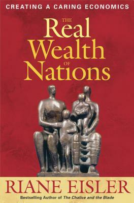 The Real Wealth of Nations: Creating a Caring Economics by Riane Eisler