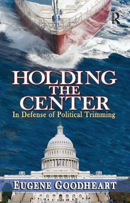 Holding the Center: In Defense of Political Trimming by Eugene Goodheart