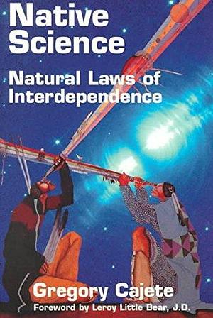 (Native Science: Natural Laws of Interdependence) Author: Gregory Cajete published on by Gregory Cajete, Gregory Cajete