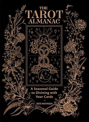 The Tarot Almanac: A Seasonal Guide to Divining with Your Cards by Bess Matassa