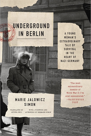 Underground in Berlin: A Young Woman's Extraordinary Tale of Survival in the Heart of Nazi Germany by Marie Jalowicz Simon