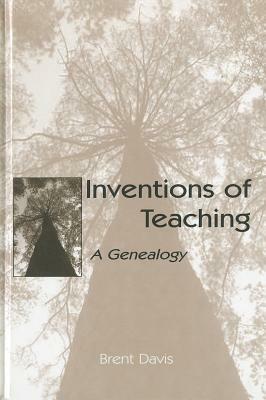 Inventions of Teaching: A Genealogy by Brent Davis