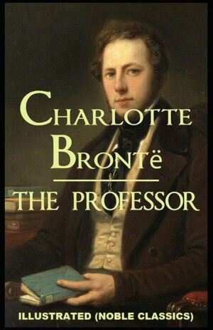 The Professor by Charlotte Bront� Illustrated by Charlotte Brontë