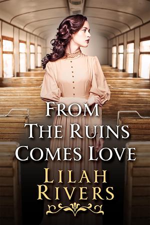 From the Ruins Comes Love: An Inspirational Romance Novel by Lilah Rivers, Lilah Rivers