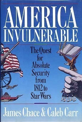 America Invulnerable: The Quest for Absolute Security from 1812 to Star Wars by James Chace