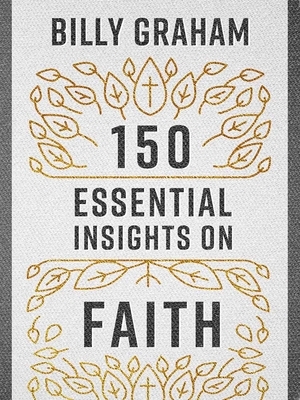 150 Essential Insights on Faith by Billy Graham