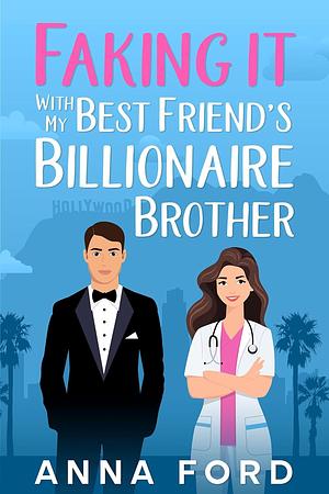 Faking It With My Best Friend's Billionaire Brother by Anna Ford