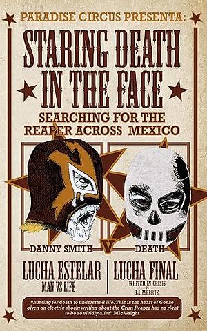 Staring Death in the Face: Searching for The Reaper Across Mexico by Danny Smith